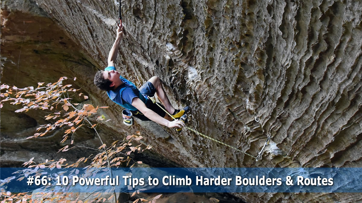 Podcast #66: 10 Powerful Tips to Climb Harder Boulders and Routes (and Punt Less Often!)